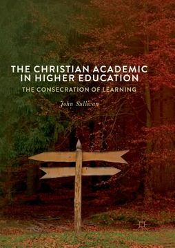 portada The Christian Academic in Higher Education: The Consecration of Learning (en Inglés)