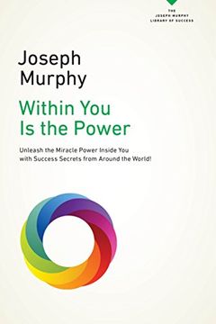 portada Within you is the Power: Unleash the Miracle Power Inside you With Success Secrets From Around the World! (Joseph Murphy Library of Success) (en Inglés)