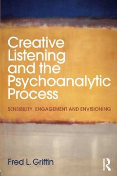 portada Creative Listening and the Psychoanalytic Process: Sensibility, Engagement and Envisioning