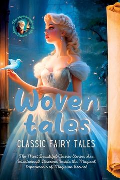 portada Woven Tales: Classic Fairy Tales. The Most Beautiful Classic Stories Are Intertwined! Discover Inside the Magical Experiments of Ma (en Inglés)