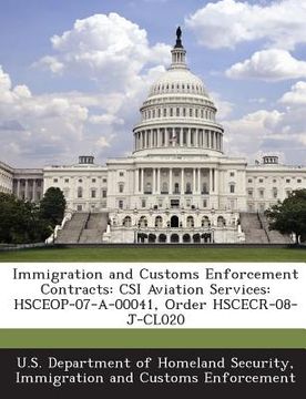 portada Immigration and Customs Enforcement Contracts: Csi Aviation Services: Hsceop-07-A-00041, Order Hscecr-08-J-Cl020 (en Inglés)