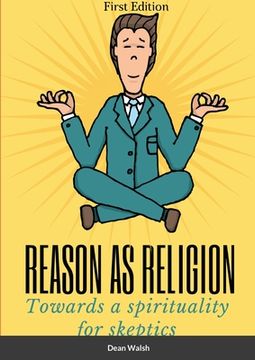 portada Reason as Religion: Towards a Spirituality for Skeptics (en Inglés)