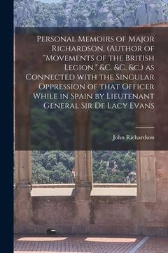 portada Personal Memoirs of Major Richardson, (author of "Movements of the British Legion," &c. &c. &c.) as Connected With the Singular Oppression of That Off (en Inglés)