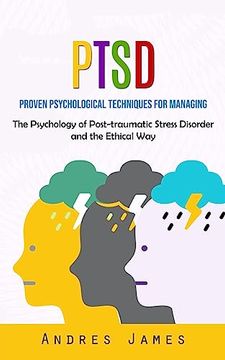 portada Ptsd: Proven Psychological Techniques for Managing (The Psychology of Post-Traumatic Stress Disorder and the Ethical Way) (en Inglés)