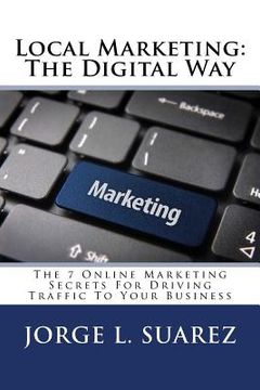 portada Local Marketing: The Digital Way: The 7 Online Marketing Secrets For Driving Traffic To Your Business