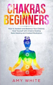 portada Chakras For Beginners: How to Awaken and Balance Your Chakras and Heal Yourself with Chakra Healing, Reiki Healing and Guided Meditation (Emp (en Inglés)
