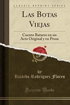 portada Las Botas Viejas: Cuento Baturro en un Acto Original y en Prosa (Classic Reprint)