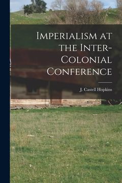 portada Imperialism at the Inter-Colonial Conference [microform] (en Inglés)