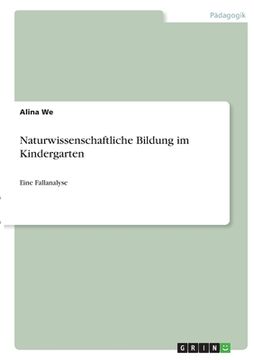 portada Naturwissenschaftliche Bildung im Kindergarten: Eine Fallanalyse (en Alemán)
