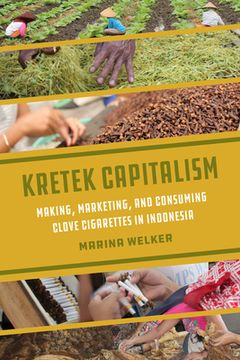 portada Kretek Capitalism: Making, Marketing, and Consuming Clove Cigarettes in Indonesia Volume 13 (en Inglés)
