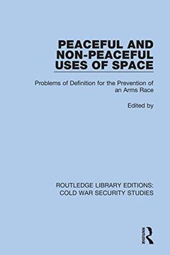 portada Peaceful and Non-Peaceful Uses of Space: Problems of Definition for the Prevention of an Arms Race (Routledge Library Editions: Cold war Security Studies) (en Inglés)