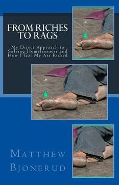 portada From Riches to Rags: My Direct Approach to Solving Homelessness and How I Got My Ass Kicked (in English)