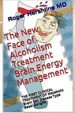 portada The New Face of Alcoholism Treatment Brain Energy Management: THE FIRST CLINICAL TREATMENT OF Metabolic Brain Cell Disease Type Basal Ganglia (en Inglés)