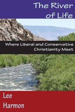 portada The River of Life: Where Liberal and Conservative Christianity Meet (en Inglés)