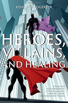 portada Heroes, Villains, and Healing: A Guide for Male Survivors of Child Sexual Abuse Using D.C. Comic Superheroes and Villains (in English)