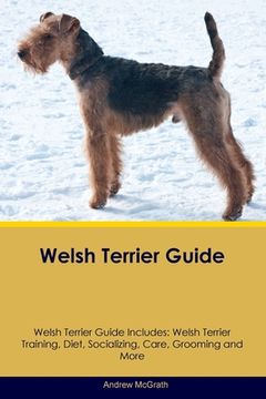 portada Welsh Terrier Guide Welsh Terrier Guide Includes: Welsh Terrier Training, Diet, Socializing, Care, Grooming, and More (en Inglés)