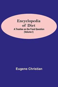 portada Encyclopedia Of Diet: A Treatise On The Food Question (Volume I) (en Inglés)