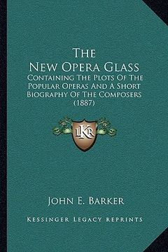 portada the new opera glass: containing the plots of the popular operas and a short biography of the composers (1887)