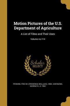 portada Motion Pictures of the U.S. Department of Agriculture: A List of Films and Their Uses; Volume no.114 (en Inglés)