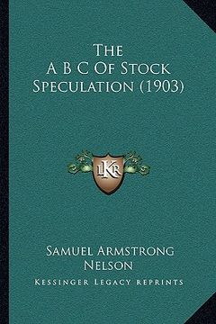 portada the a b c of stock speculation (1903) (en Inglés)