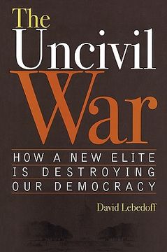 portada the uncivil war: how a new elite is destroying our democracy (en Inglés)