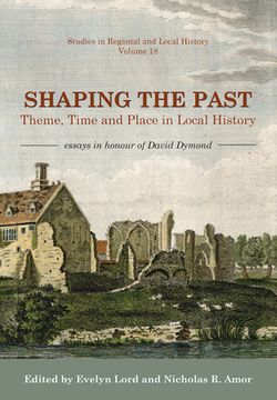portada Shaping the Past: Theme, Time and Place in Local History - Essays in Honour of David Dymond (Studies in Regional and Local History) (en Inglés)