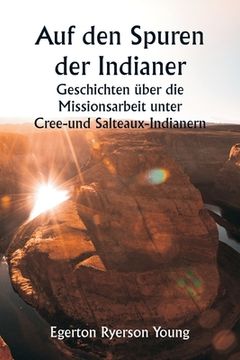 portada Auf den Spuren der Indianer Geschichten über die Missionsarbeit unter Cree- und Salteaux-Indianern (en Alemán)