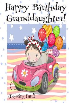 portada HAPPY BIRTHDAY GRANDDAUGHTER! (Coloring Card): Personalized Birthday Card for Girls, Inspirational Birthday Messages! (in English)