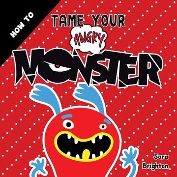 portada How To Tame Your Angry Monster: A Fun Children's Book To Teach Kids How To Deal With Anger and Stay Calm. For Boys Anger and Girls Anger Issues. (in English)