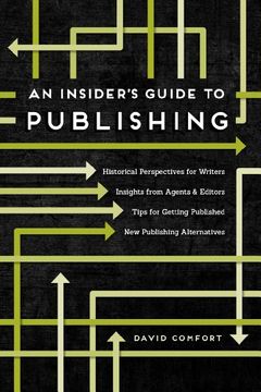 portada An Insider's Guide to Publishing: Historical Perspectives for Writers Insights from Agents & Editors Tips for Getting Published New Publishing Alternatives