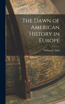 portada The Dawn of American History in Europe [microform] (en Inglés)