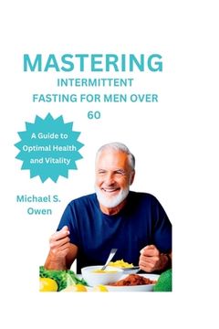portada Mastering Intermittent Fasting for Men Over 60: A Guide to Optimal Health and Vitality