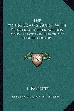 portada the young cook's guide, with practical observations: a new treatise on french and english cookery (en Inglés)