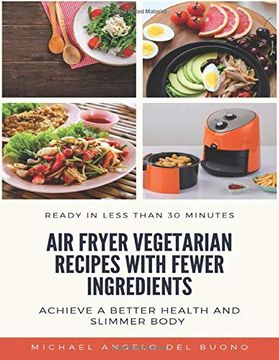 portada Air Fryer Vegetarian Recipes With Fewer Ingredients: Achieve a Better Health and Slimmer Body Ready in Less Than 30 Minutes (en Inglés)