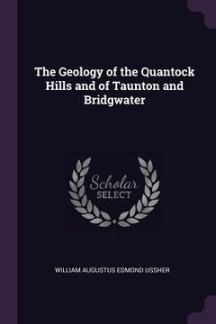 portada The Geology of the Quantock Hills and of Taunton and Bridgwater (en Inglés)