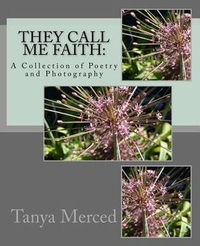 portada They Call Me Faith: : A Collection of Poetry and Flower Photography (en Inglés)