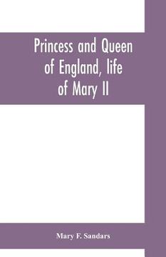 portada Princess and queen of England, life of Mary II (en Inglés)