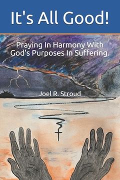 portada It's All Good!: Praying In Harmony With God's Purposes In Suffering. (en Inglés)