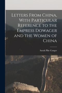 portada Letters From China, With Particular Reference to the Empress Dowager and the Women of China (en Inglés)