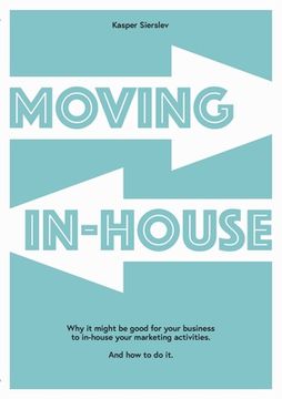 portada Moving In-house: Why it might be good for your business to in-house your marketing activities. And how to do it. (en Inglés)