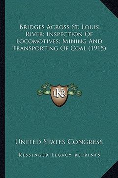 portada bridges across st. louis river; inspection of locomotives; mining and transporting of coal (1915) (en Inglés)