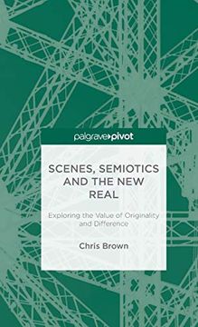 portada Scenes, Semiotics and the new Real: Exploring the Value of Originality and Difference (in English)