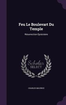 portada Feu Le Boulevart Du Temple: Résurrection Épistolaire (en Inglés)