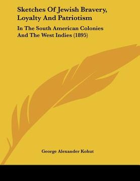 portada sketches of jewish bravery, loyalty and patriotism: in the south american colonies and the west indies (1895) (en Inglés)