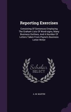 portada Reporting Exercises: Consisting Of Sentences Employing The Graham Lists Of Word-signs, Many Business Outlines, And A Number Of Letters Take (en Inglés)