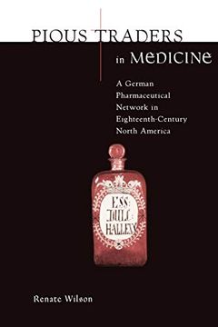 portada Pious Traders in Medicine: A German Pharmaceutical Network in Eighteenth-Century North America (Max Kade Research Institute) (en Inglés)