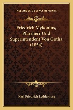 portada Friedrich Mykonius, Pfarrherr Und Superintendent Von Gotha (1854) (en Alemán)