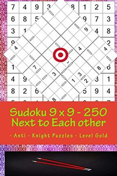 portada Sudoku 9 x 9 - 250 Next to Each Other - Anti - Knight Puzzles - Level Gold: The Book Sudoku - Game, Mood, Rest and Entertainment (9 x 9 Pitstop) (Volume 78) 