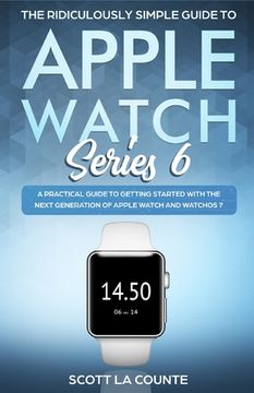 portada The Ridiculously Simple Guide to Apple Watch Series 6: A Practical Guide to Getting Started With the Next Generation of Apple Watch and WatchOS (in English)