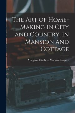 portada The Art of Home-Making in City and Country, in Mansion and Cottage (in English)